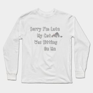 sorry i'm late my cat was sitting on me Long Sleeve T-Shirt